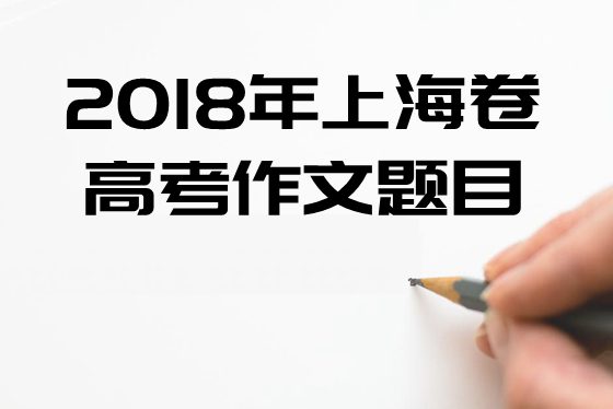 2018年上海卷高考作文标题标题问题及点评,上海卷高考作文题评析