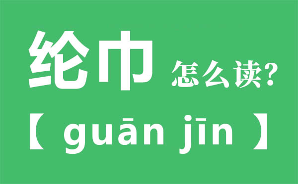 纶巾怎样读,纶巾的拼音,纶巾是甚么意义