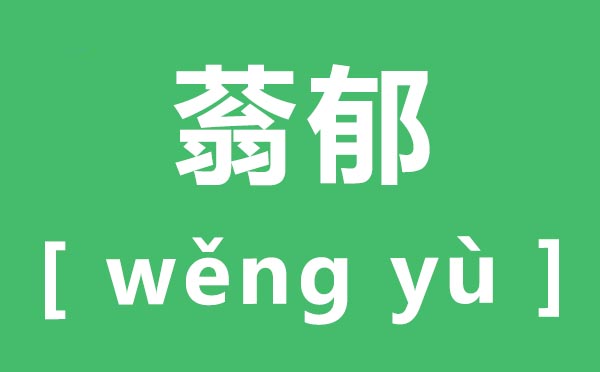 蓊郁怎样读,蓊郁的拼音是甚么,蓊郁的近义词是甚么