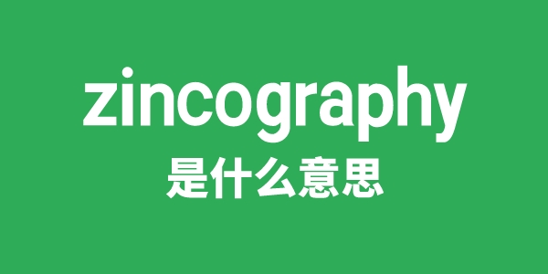 zincography是甚么意义