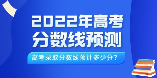 2022年高考分数线展望（最新）,本年登科线估计几多分