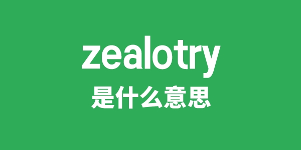 zealotry是甚么意义