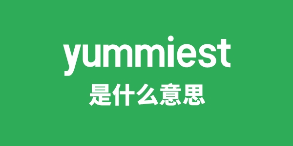 yummiest是甚么意义