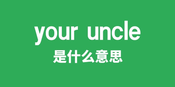 your uncle是甚么意义