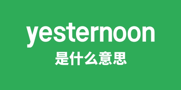 yesternoon是甚么意义