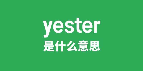 yester是甚么意义