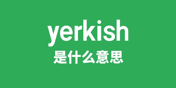 yerkish是甚么意义