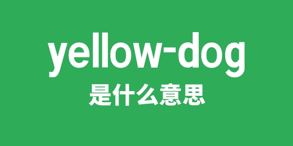 yellow-dog是甚么意义
