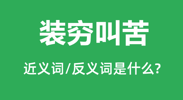 装穷叫苦的近义词和反义词是甚么,装穷叫苦是甚么意义