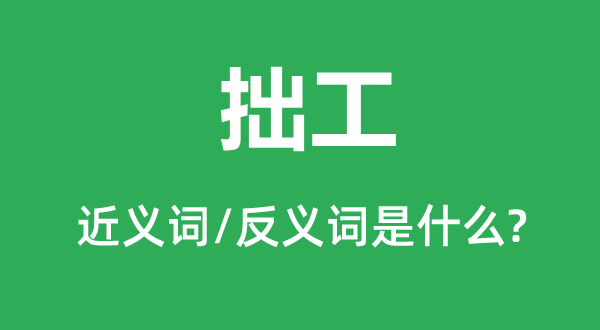 拙工的近义词和反义词是甚么,拙工是甚么意义