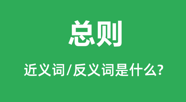 总则的近义词和反义词是甚么,总则是甚么意义