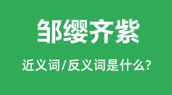 邹缨齐紫的近义词和反义词是甚么,邹缨齐紫是甚么意义