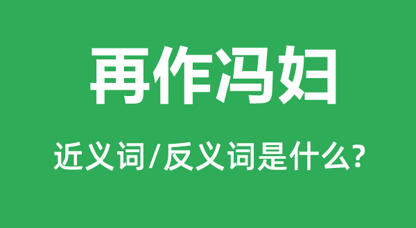 再作冯妇的近义词和反义词是甚么,再作冯妇是甚么意义