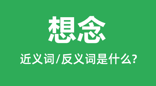 驰念的近义词和反义词是甚么,驰念是甚么意义