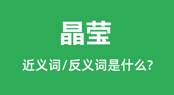 晶莹的近义词和反义词是甚么,晶莹是甚么意义