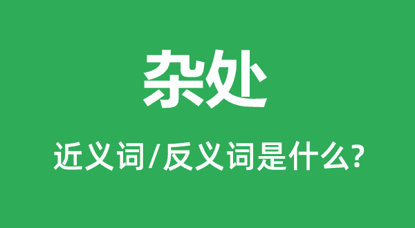 杂处的近义词和反义词是甚么,杂处是甚么意义