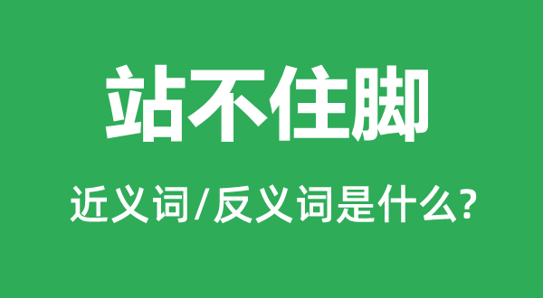 站不住脚的近义词和反义词是甚么,站不住脚是甚么意义