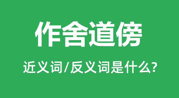 作舍道傍的近义词和反义词是甚么,作舍道傍是甚么意义