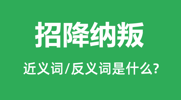 招降纳叛的近义词和反义词是甚么,招降纳叛是甚么意义