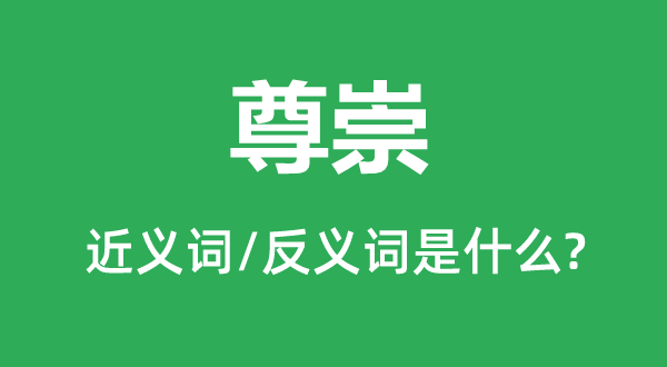 爱崇的近义词和反义词是甚么,爱崇是甚么意义