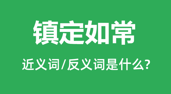 镇静如常的近义词和反义词是甚么,镇静如常是甚么意义