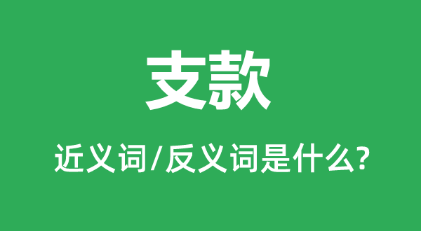 支款的近义词和反义词是甚么,支款是甚么意义
