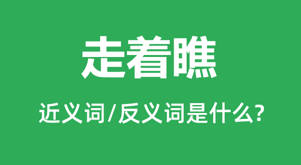 走着瞧的近义词和反义词是甚么,走着瞧是甚么意义