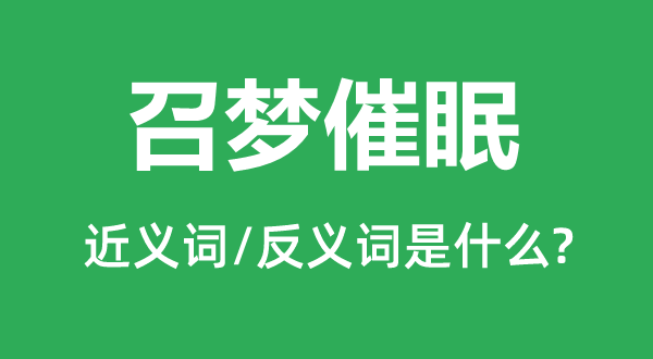 召梦催眠的近义词和反义词是甚么,召梦催眠是甚么意义