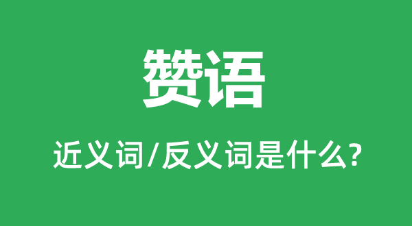 赞语的近义词和反义词是甚么,赞语是甚么意义