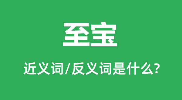 珍宝的近义词和反义词是甚么,珍宝是甚么意义