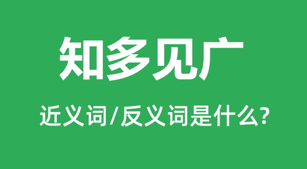 知多见广的近义词和反义词是甚么,知多见广是甚么意义