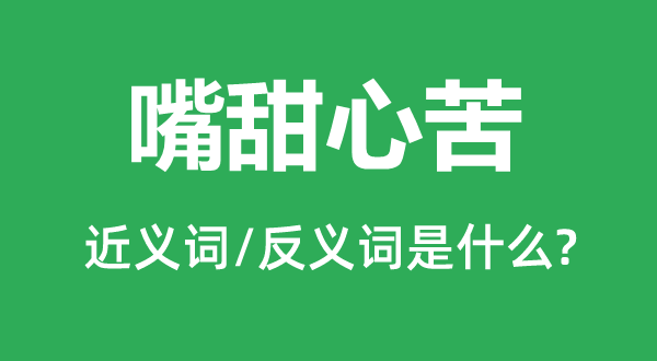 嘴甜心苦的近义词和反义词是甚么,嘴甜心苦是甚么意义