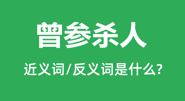 曾参杀人的近义词和反义词是甚么,曾参杀人是甚么意义