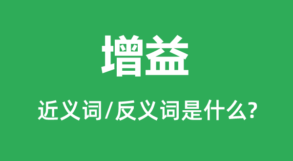 增益的近义词和反义词是甚么,增益是甚么意义