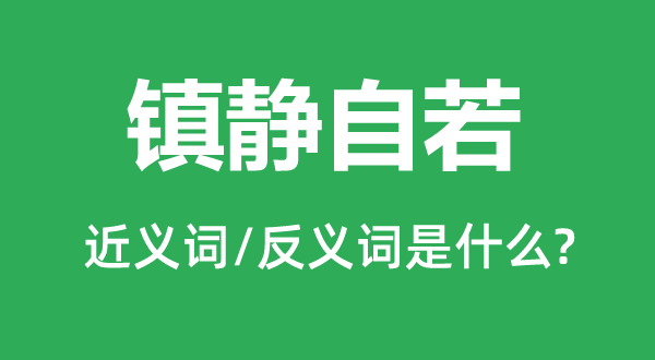平静自如的近义词和反义词是甚么,平静自如是甚么意义