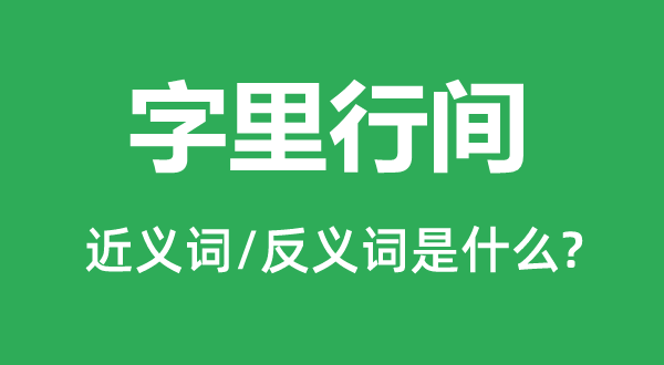 字里行间的近义词和反义词是甚么,字里行间是甚么意义