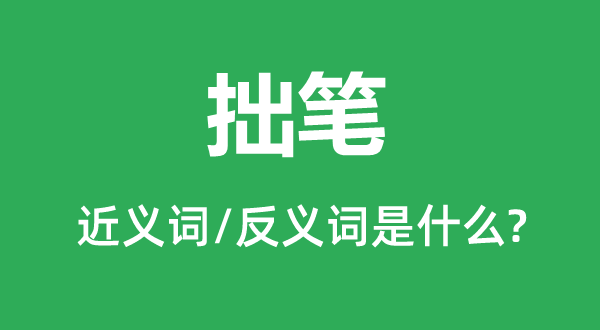 秃笔的近义词和反义词是甚么,秃笔是甚么意义