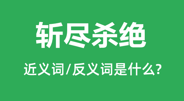 斩尽扑灭的近义词和反义词是甚么,斩尽扑灭是甚么意义