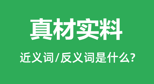真材实料的近义词和反义词是甚么,真材实料是甚么意义