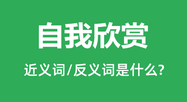 自我赏识的近义词和反义词是甚么,自我赏识是甚么意义