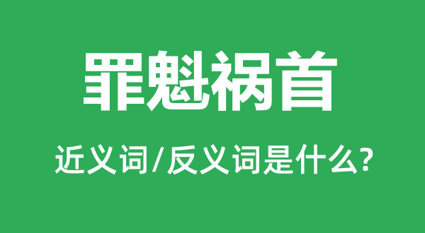 罪魁罪魁的近义词和反义词是甚么,罪魁罪魁是甚么意义