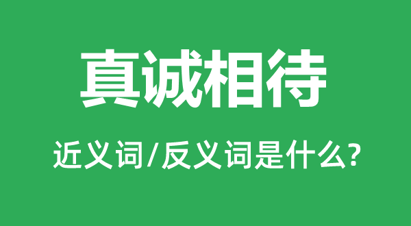 朴拙相待的近义词和反义词是甚么,朴拙相待是甚么意义