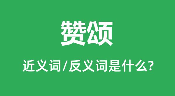 歌颂的近义词和反义词是甚么,歌颂是甚么意义