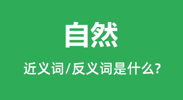 天然的近义词和反义词是甚么,天然是甚么意义