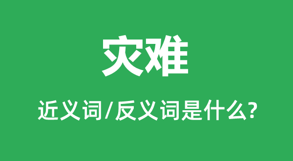 灾害的近义词和反义词是甚么,灾害是甚么意义
