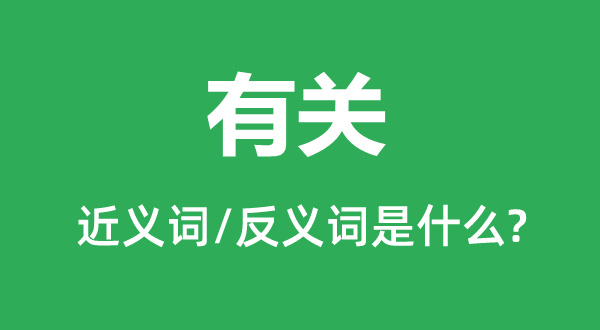 有关的近义词和反义词是甚么,有关是甚么意义