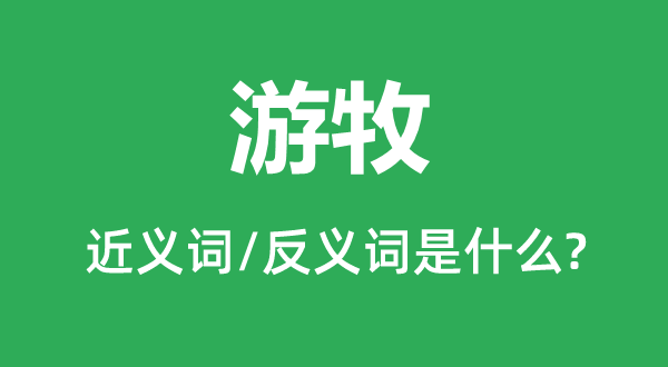 游牧的近义词和反义词是甚么,游牧是甚么意义