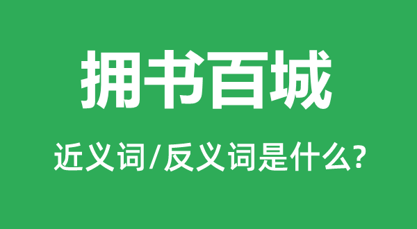 拥书百城的近义词和反义词是甚么,拥书百城是甚么意义