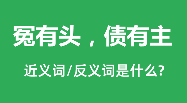 冤有头，债有主的近义词和反义词是甚么,冤有头，债有主是甚么意义