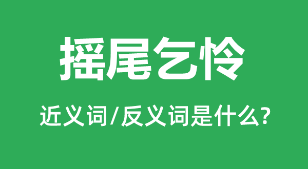 乞恳求怜的近义词和反义词是甚么,乞恳求怜是甚么意义